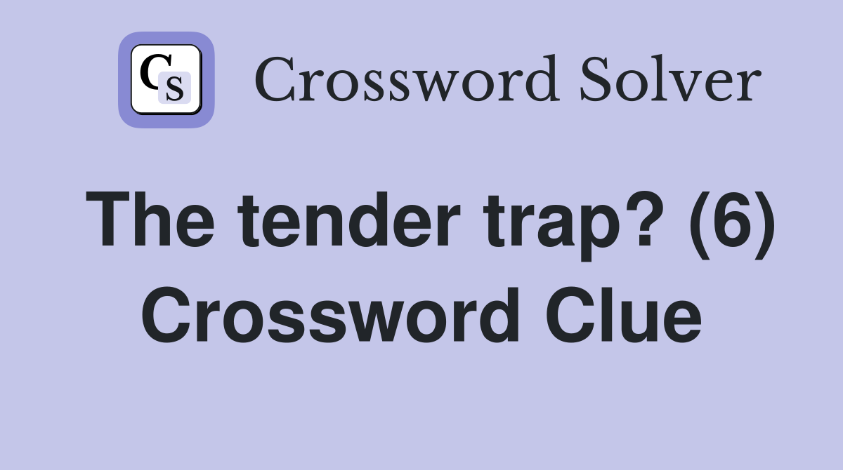 The tender trap? (6) Crossword Clue