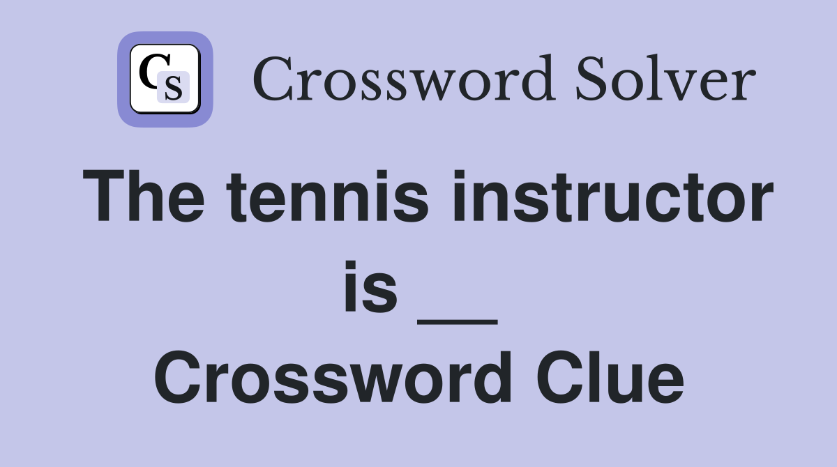 The tennis instructor is __ Crossword Clue