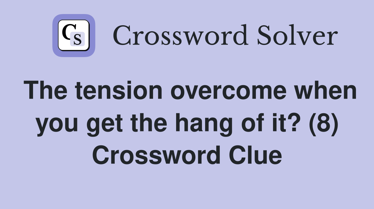 The tension overcome when you get the hang of it? (8) Crossword Clue