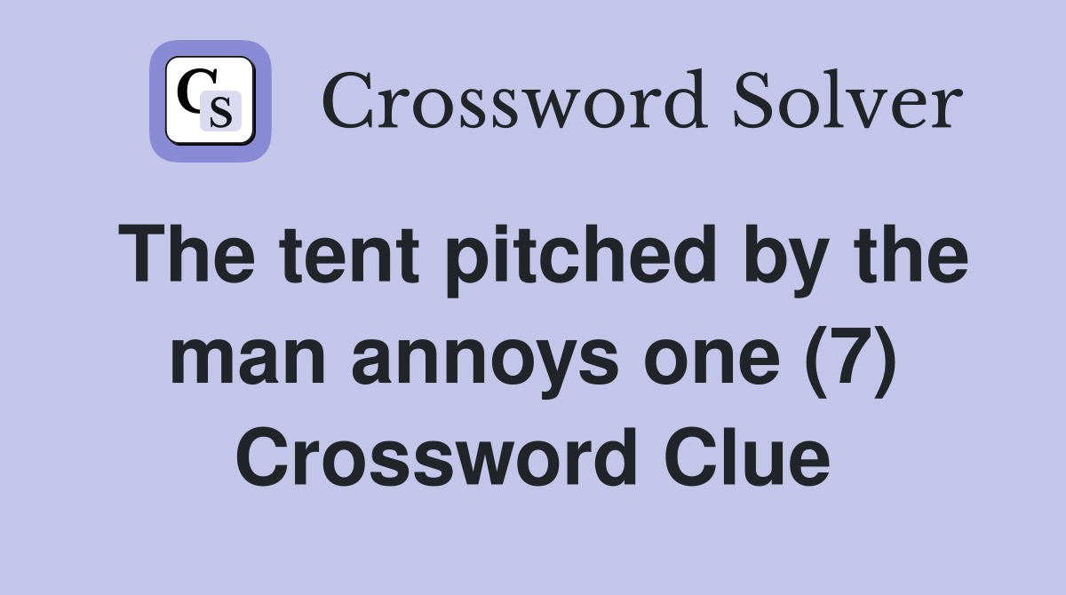 The tent pitched by the man annoys one (7) Crossword Clue