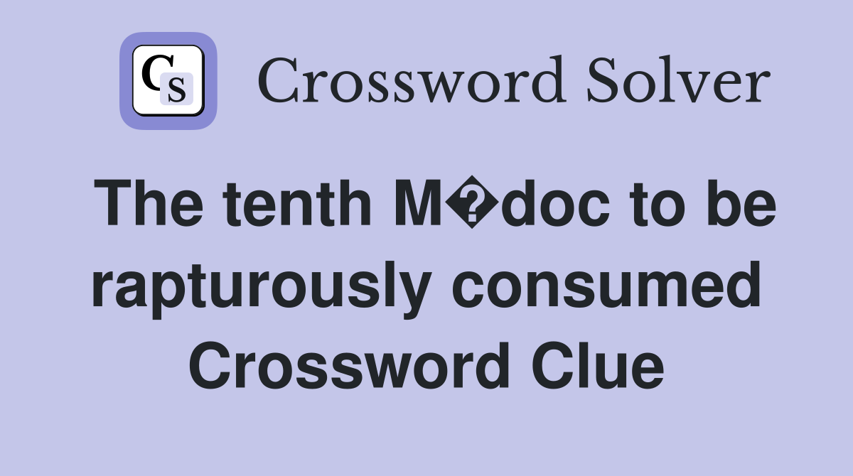 The tenth M�doc to be rapturously consumed Crossword Clue