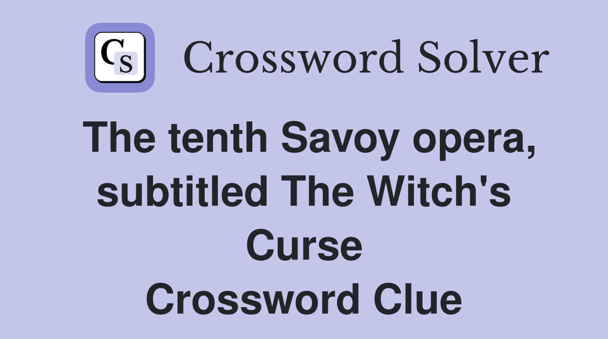 The tenth Savoy opera, subtitled The Witch's Curse Crossword Clue