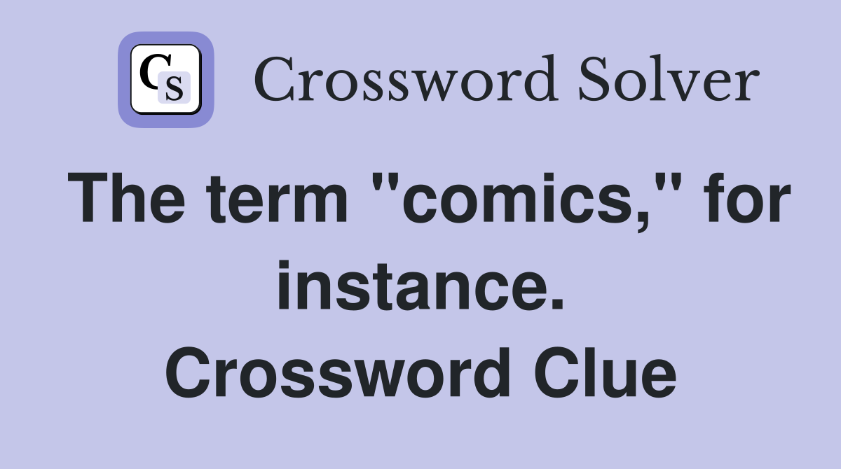 The term "comics," for instance. Crossword Clue