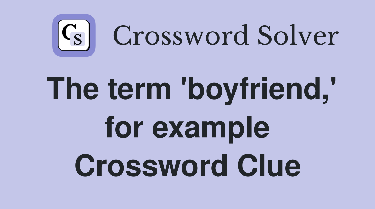 The term 'boyfriend,' for example Crossword Clue