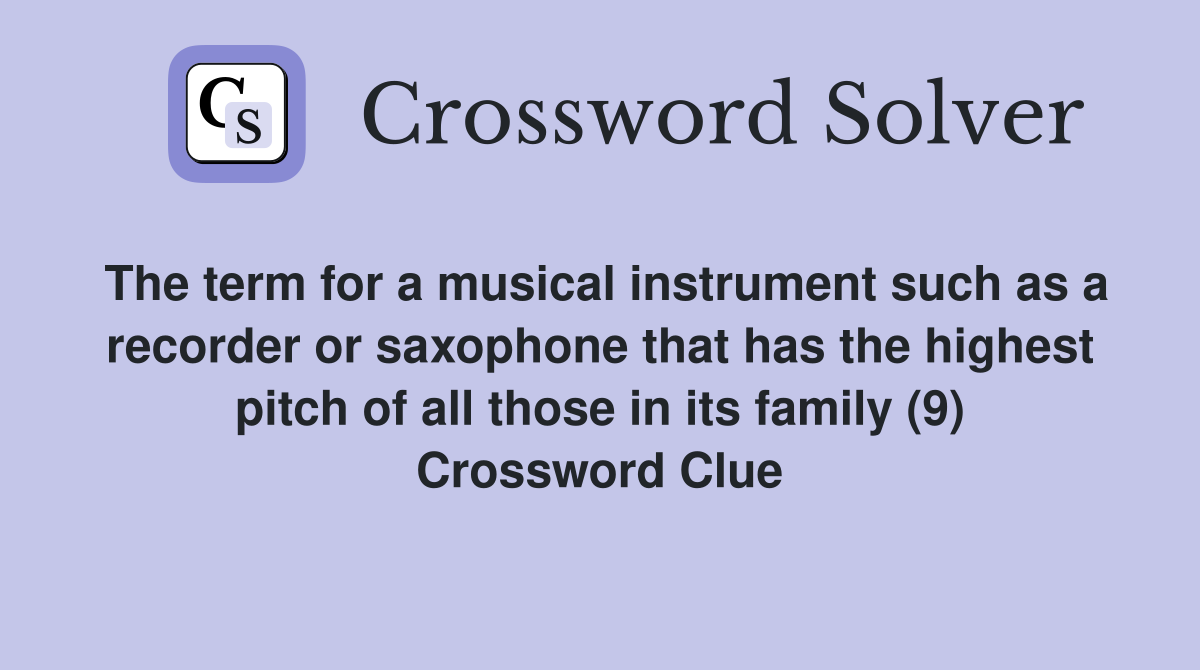 The term for a musical instrument such as a recorder or saxophone that has the highest pitch of all those in its family (9) Crossword Clue