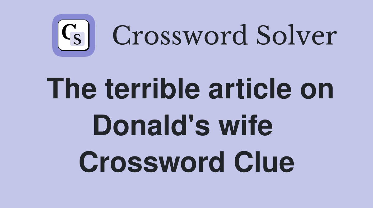 The terrible article on Donald's wife  Crossword Clue