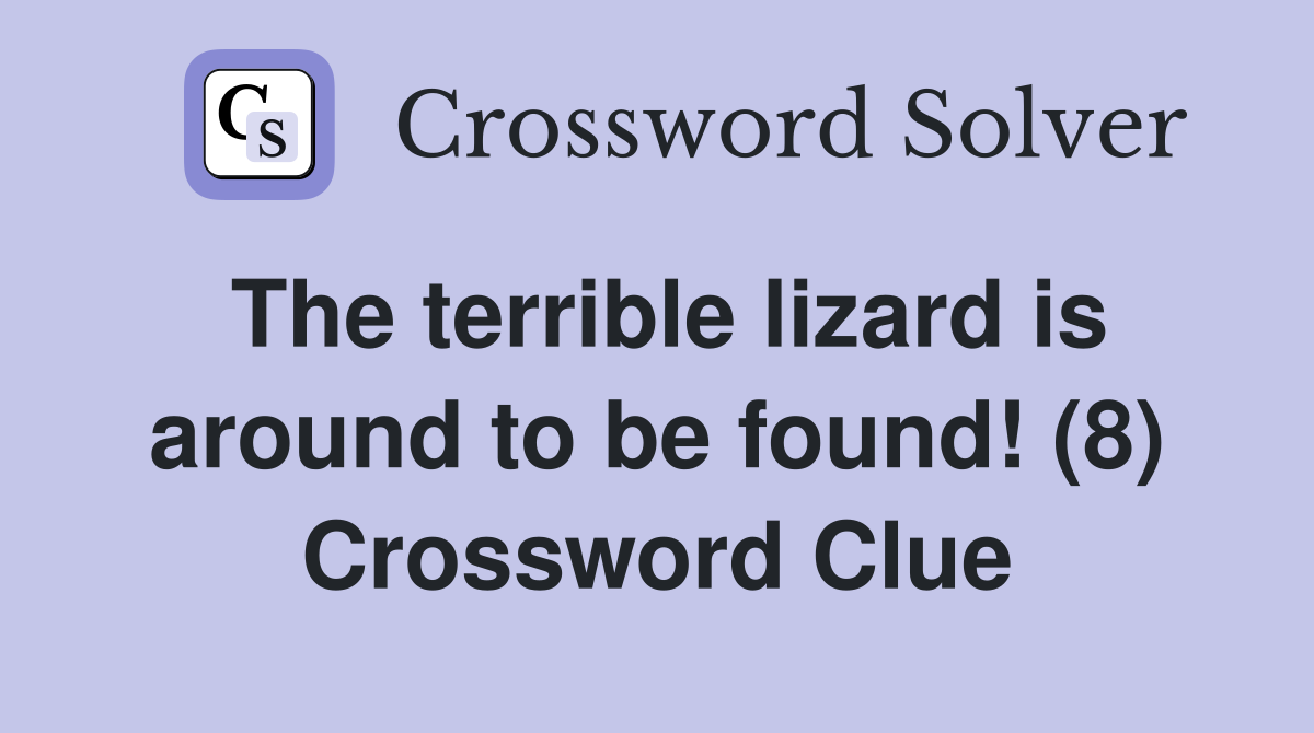 The terrible lizard is around to be found! (8) Crossword Clue