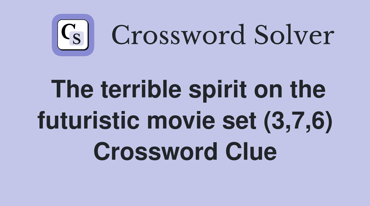 The terrible spirit on the futuristic movie set (3,7,6) Crossword Clue