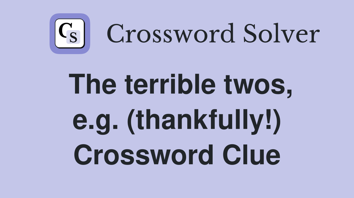 The terrible twos, e.g. (thankfully!) Crossword Clue