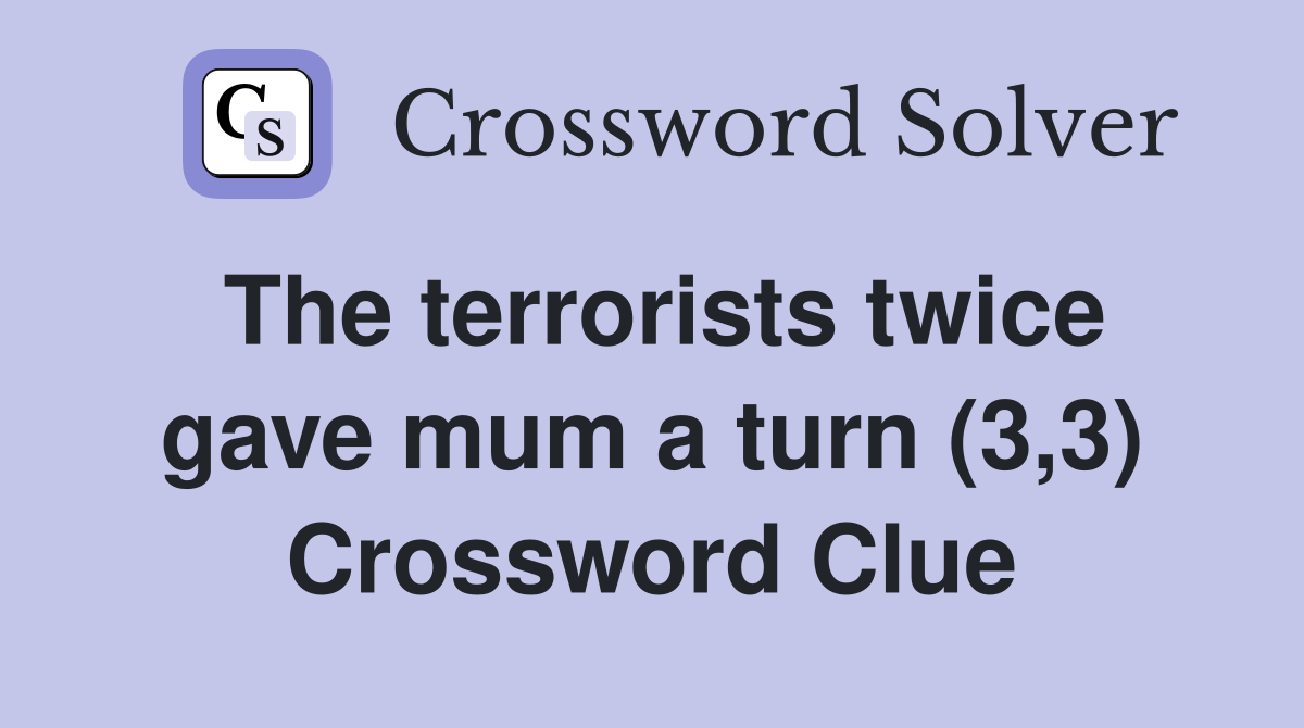 The terrorists twice gave mum a turn (3,3) Crossword Clue