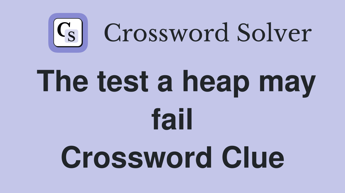 The test a heap may fail Crossword Clue