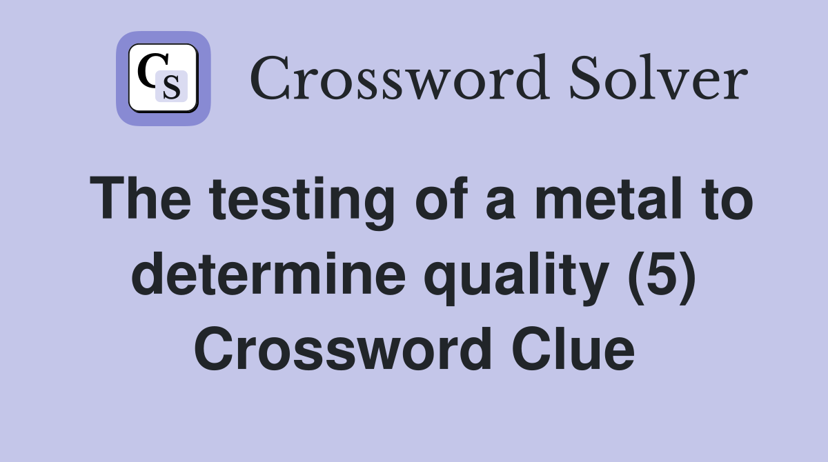 The testing of a metal to determine quality (5) Crossword Clue