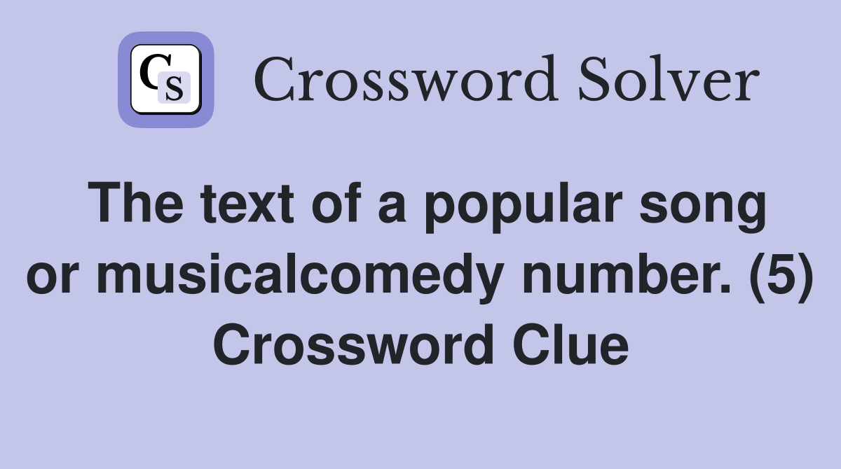 The text of a popular song or musicalcomedy number. (5) Crossword Clue
