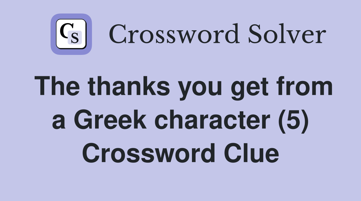 The thanks you get from a Greek character (5) Crossword Clue
