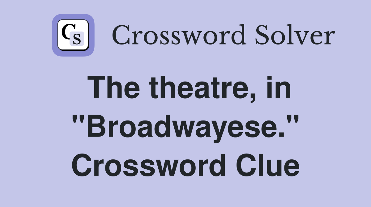 The theatre, in "Broadwayese." Crossword Clue