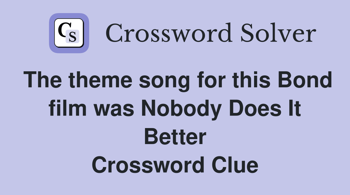 The theme song for this Bond film was Nobody Does It Better Crossword Clue