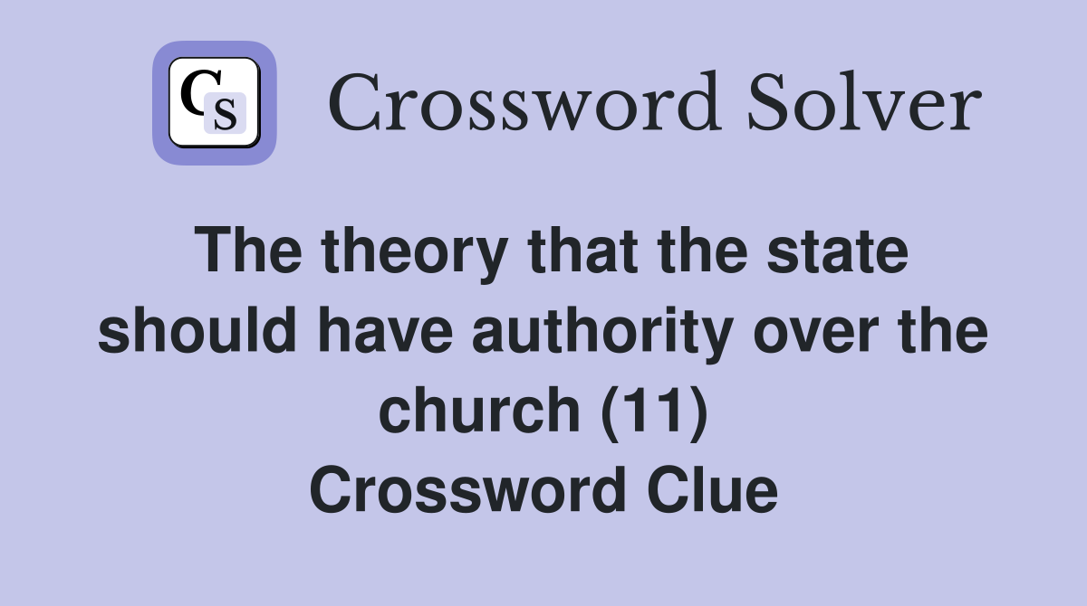 The theory that the state should have authority over the church (11) Crossword Clue