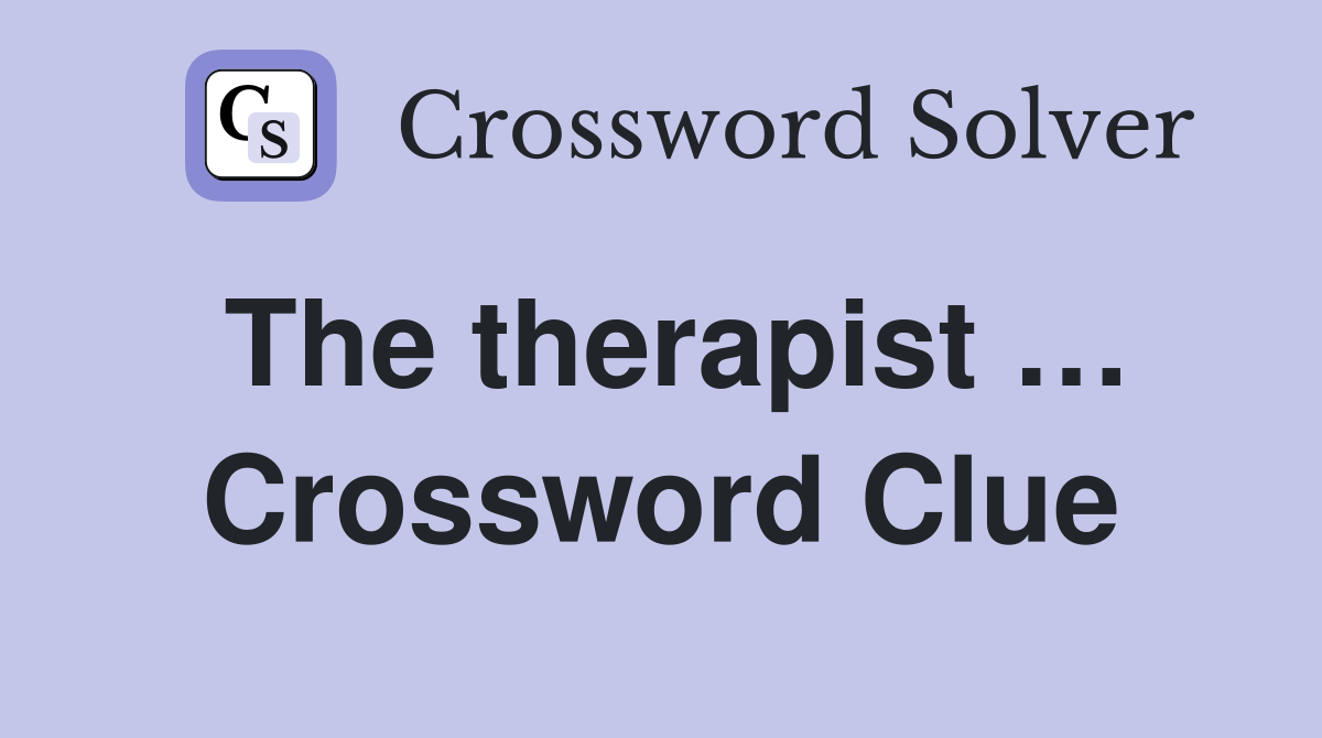The therapist … Crossword Clue