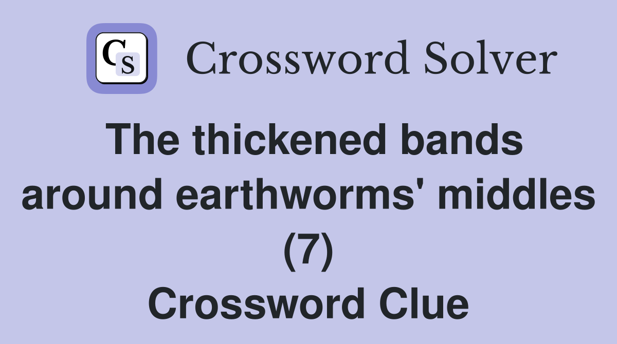 The thickened bands around earthworms' middles (7) Crossword Clue