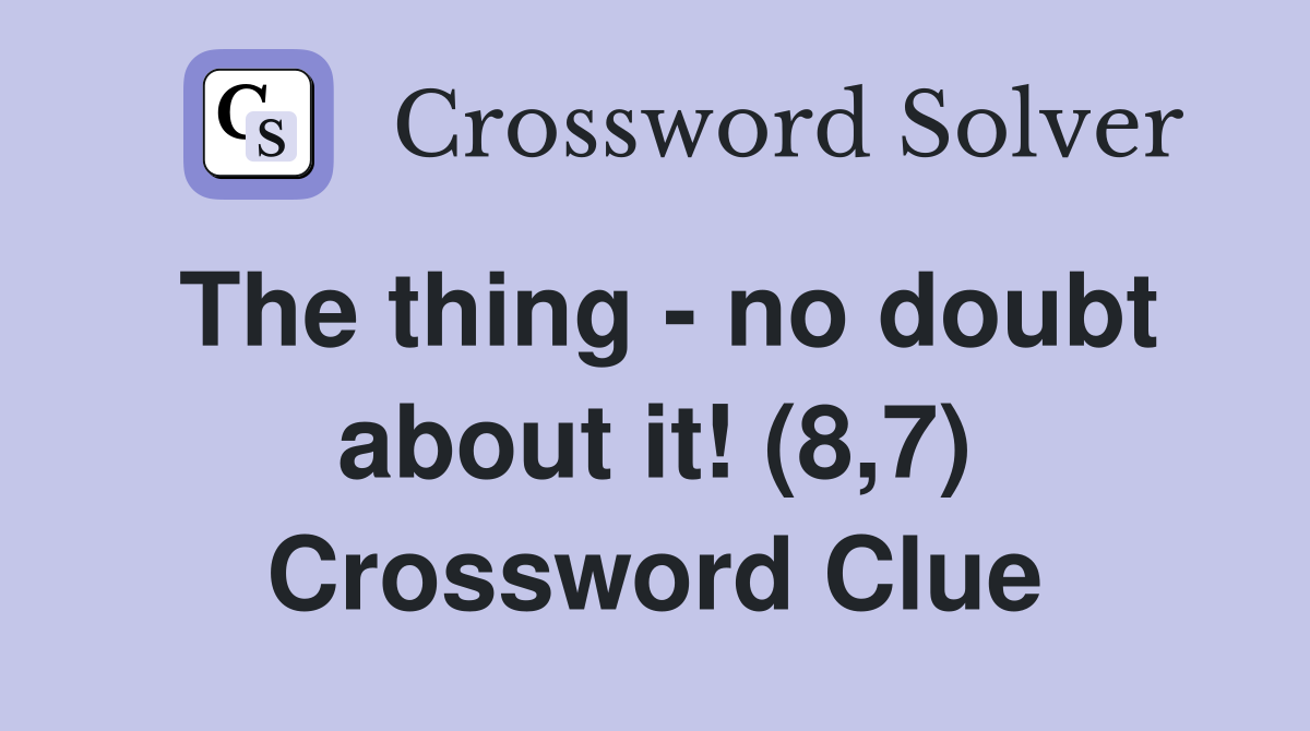 The thing - no doubt about it! (8,7) Crossword Clue