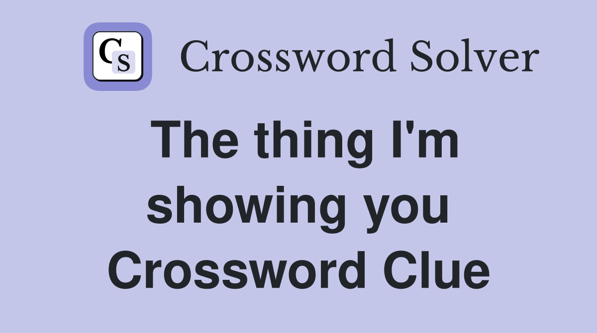 The thing I'm showing you Crossword Clue