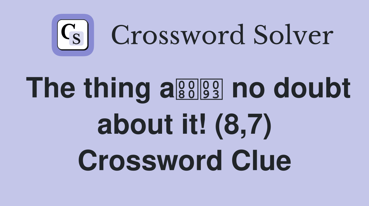 The thing a no doubt about it! (8,7) Crossword Clue