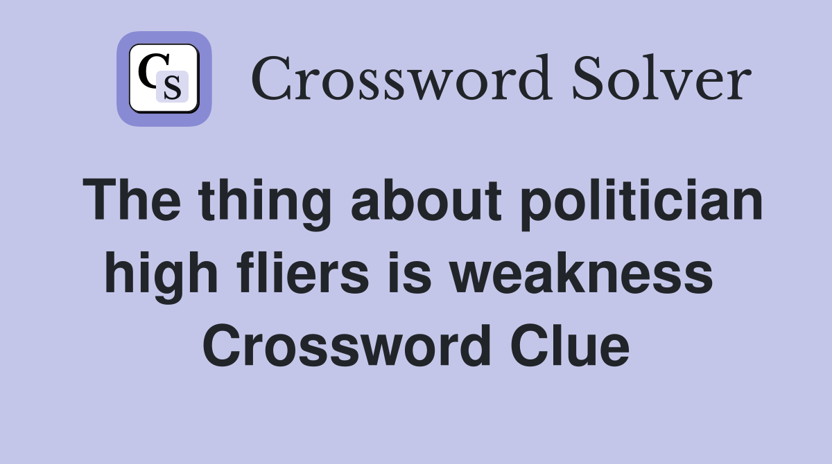 The thing about politician high fliers is weakness  Crossword Clue