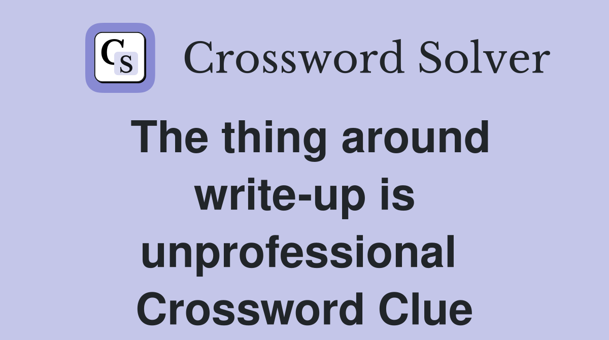 The thing around write-up is unprofessional  Crossword Clue