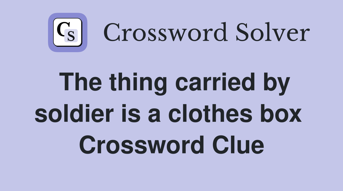 The thing carried by soldier is a clothes box  Crossword Clue