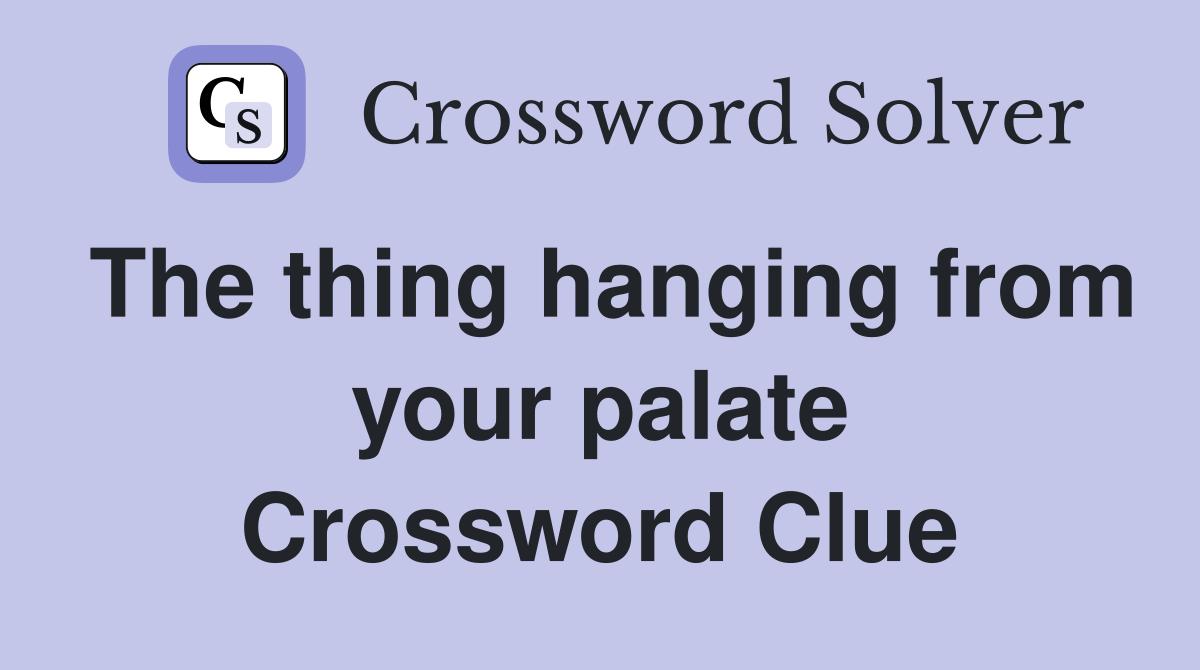 The thing hanging from your palate Crossword Clue