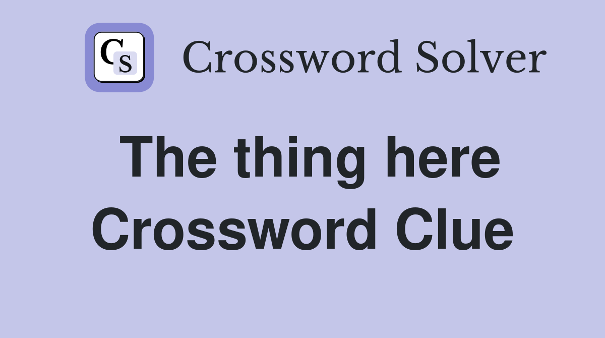 The thing here Crossword Clue