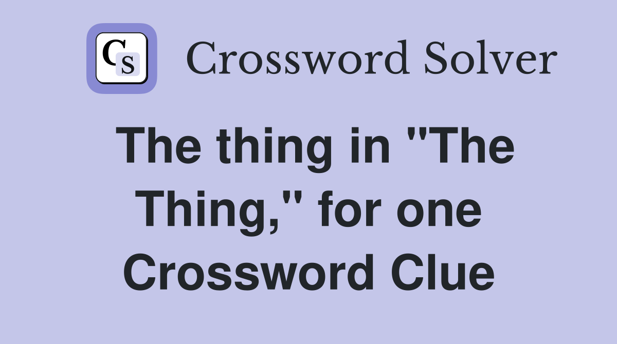 The thing in "The Thing," for one Crossword Clue