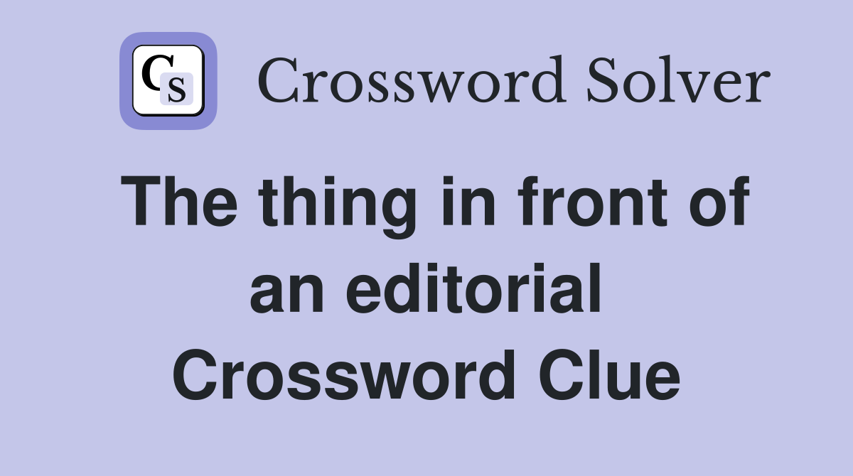 The thing in front of an editorial Crossword Clue