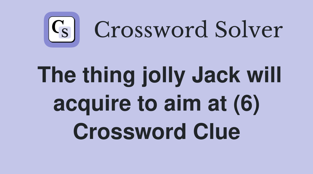 The thing jolly Jack will acquire to aim at (6) Crossword Clue