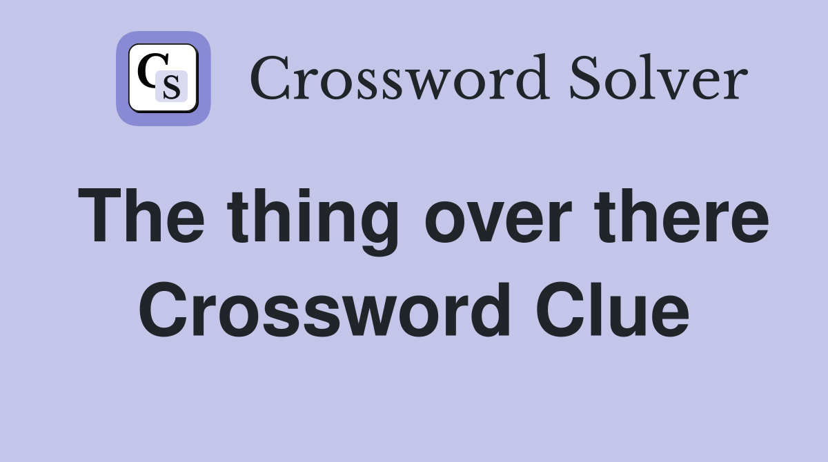 The thing over there Crossword Clue