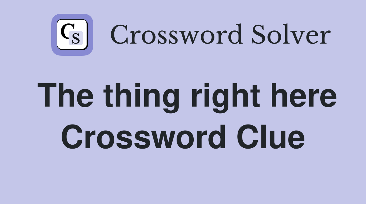 The thing right here Crossword Clue