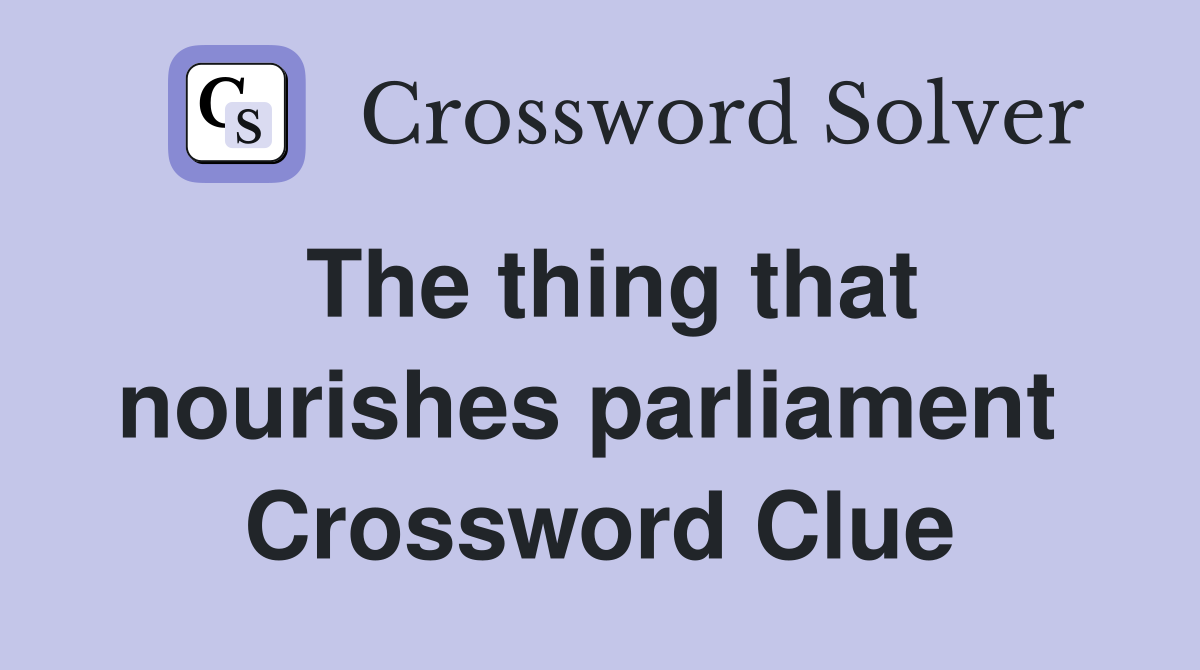 The thing that nourishes parliament  Crossword Clue
