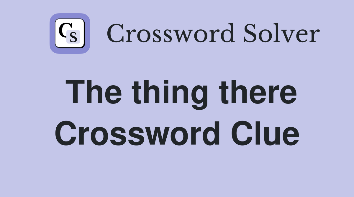 The thing there Crossword Clue