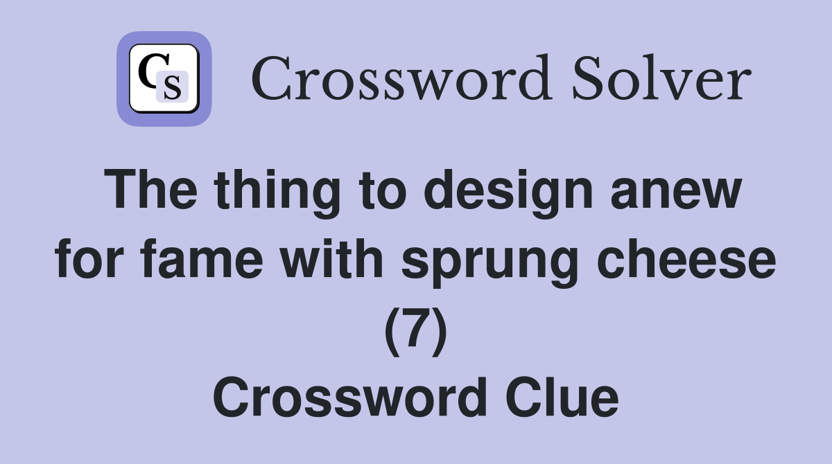 The thing to design anew for fame with sprung cheese (7) Crossword Clue