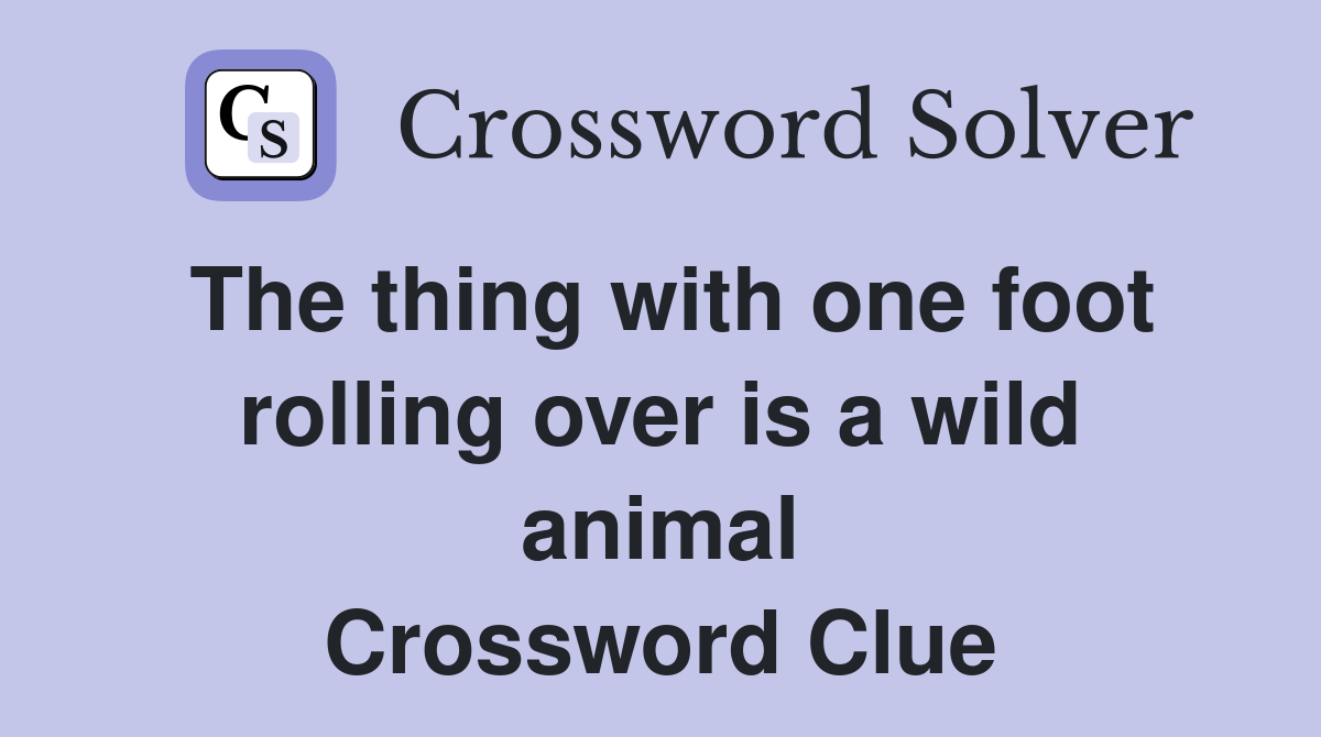The thing with one foot rolling over is a wild animal Crossword Clue