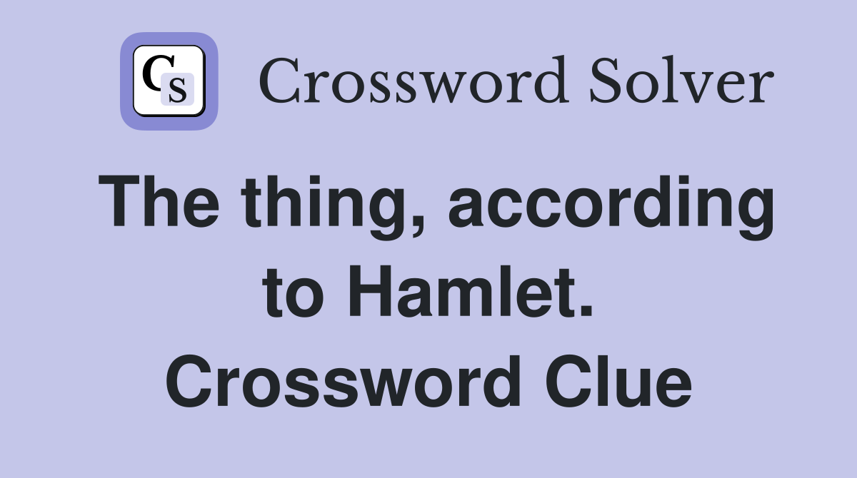 The thing, according to Hamlet. Crossword Clue