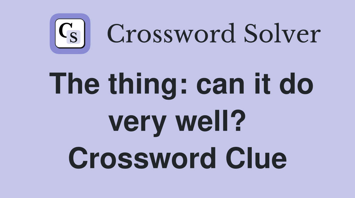The thing: can it do very well? Crossword Clue