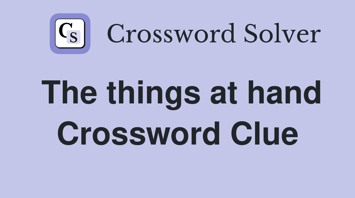 The things at hand Crossword Clue