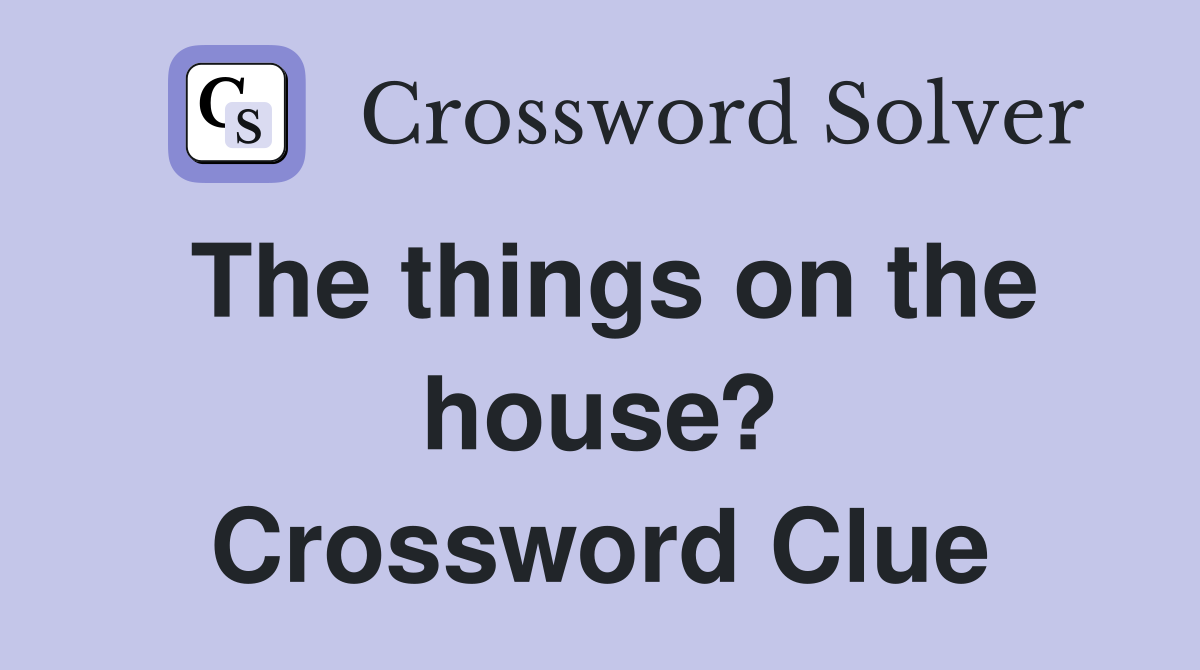 The things on the house? Crossword Clue