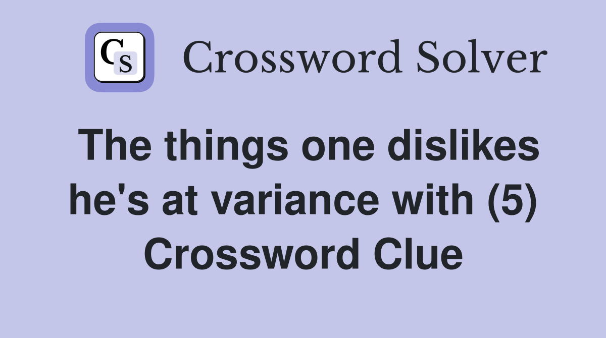 The things one dislikes he's at variance with (5) Crossword Clue