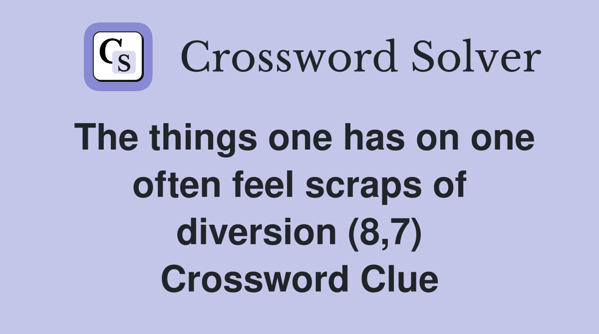 The things one has on one often feel scraps of diversion (8,7) Crossword Clue