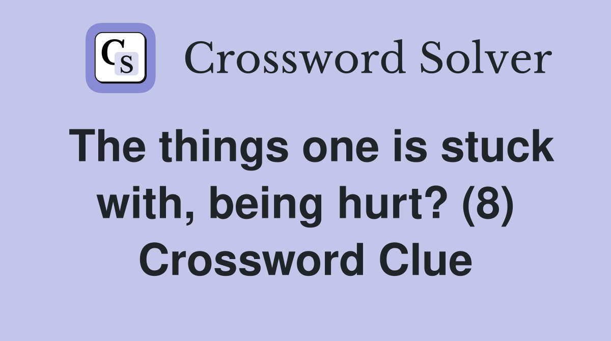 The things one is stuck with, being hurt? (8) Crossword Clue