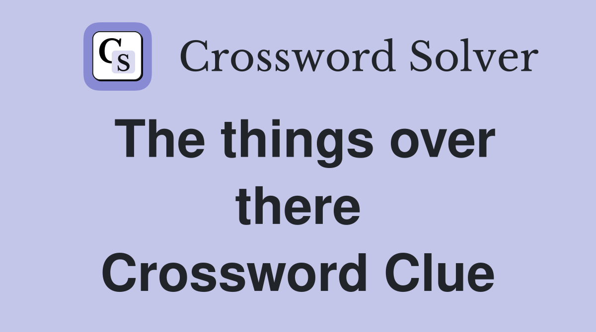The things over there Crossword Clue