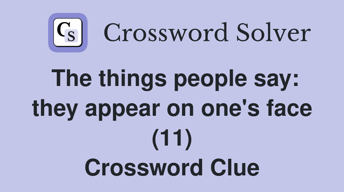 The things people say: they appear on one's face (11) Crossword Clue