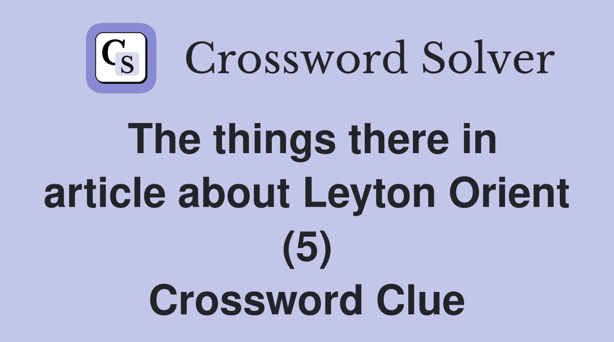 The things there in article about Leyton Orient (5) Crossword Clue